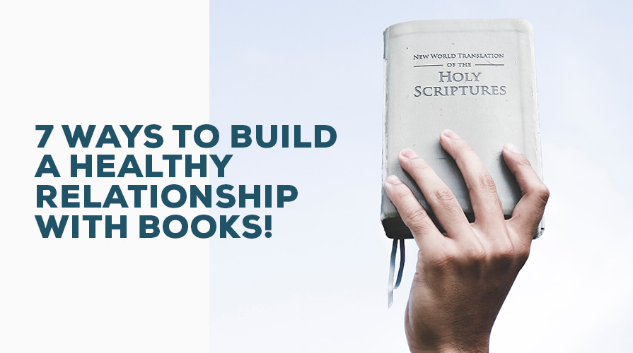 7 Ways to Build A Healthy Relationship with Books!